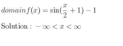The domain of f(x)=sin(x/2+1)-1 is -infinity <x<infinity